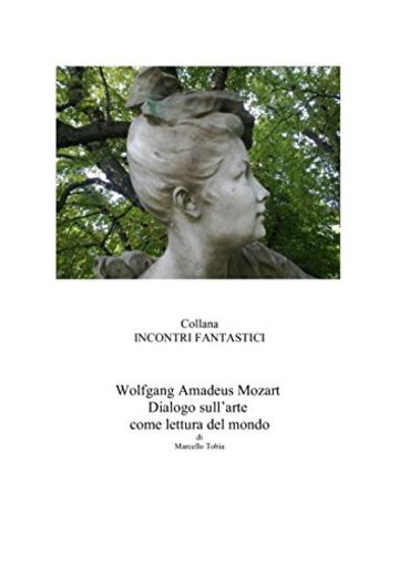 Wolfgang Amadeus Mozart - Dialogo sull'arte come lettura del mondo (Incontri fantastici)